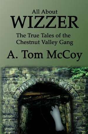 All about Wizzer: The True Tales of the Chestnut Valley Gang de A. Tom McCoy