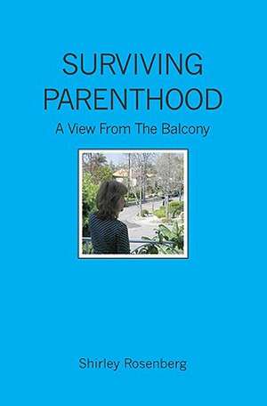 Surviving Parenthood: A View from the Balcony de Shirley Rosenberg