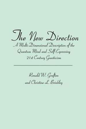 The New Direction: A Multi-Dimensional Description of the Quantum Mind and Self Expressing 21st Century Gnosticism de Ronald W. Grafton