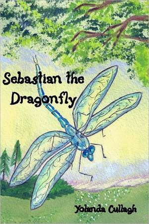 Sebastian the Dragonfly: Communicating with God's Messengers de Yolanda Cullagh