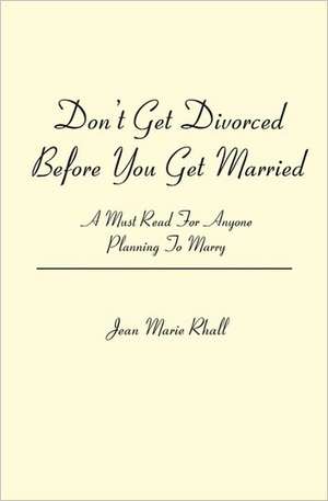 Don't Get Divorced Before You Get Married: A Must Read for Anyone Planning to Marry de Jean Marie Rhall