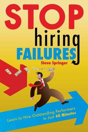 Stop Hiring Failures!: A Must Read for Anyone Planning to Marry de Steve Springer