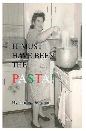 It Must Have Been the Pasta: 40 Tales from Ireland, Hoboken, and Other Faraway Places de Louis De Fusco