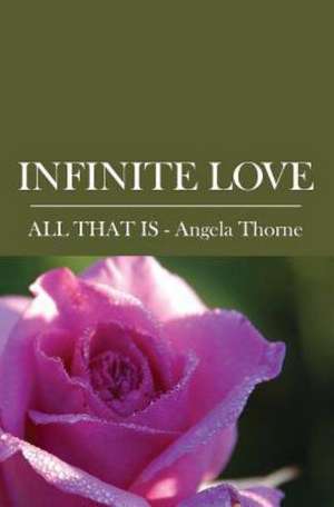 Infinite Love: Divine Messages from All That Is de Angela Thorne