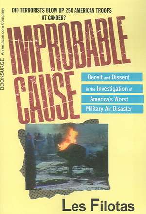 Improbable Cause: Deceit and Dissent in the Investigation of America's Worst Military Air Disaster de Les Filotas