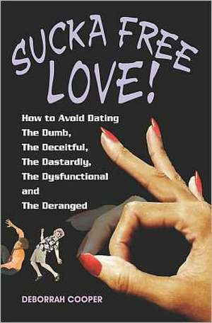 Sucka Free Love!: How to Avoid Dating the Dumb, the Deceitful, the Dastardly, the Dysfunctional and the Deranged de Deborrah Cooper