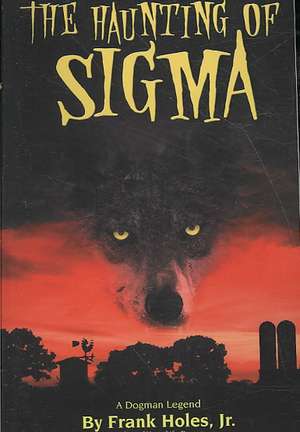 The Haunting of Sigma: A Dogman Legend de Frank Holes Jr