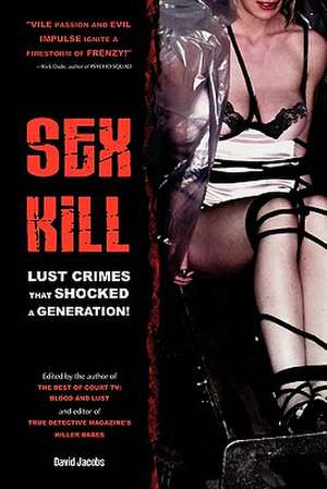 Sex Kill: Lust Crimes That Shocked a Generation! de David Jacobs