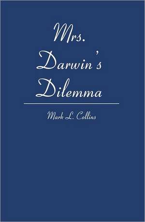 Mrs. Darwin's Dilemma: The Marriage and Parenting Book de Mark L. Collins