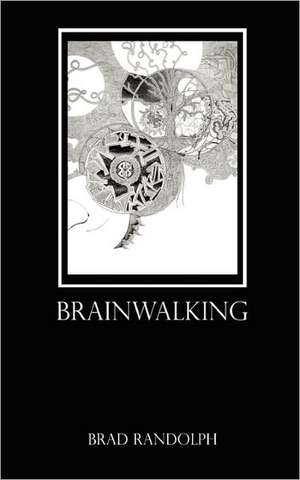 Brainwalking: When Tragedy Makes Absolutely No Sense de Brad Randolph