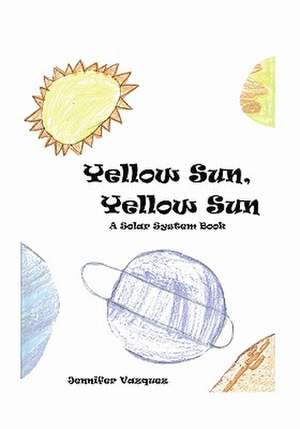 Yellow Sun, Yellow Sun: A Solar System Book de Jennifer Vazquez