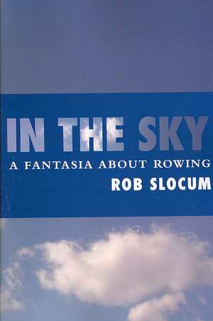 In the Sky: A Fantasia about Rowing de Rob Slocum