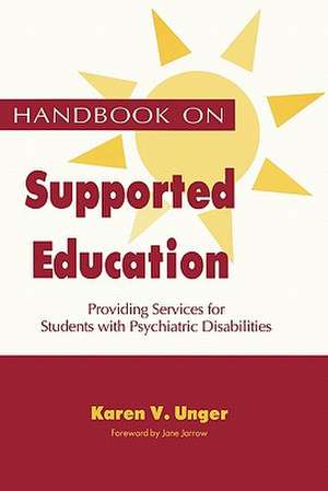 Handbook on Supported Education: Providing Services for Students with Psychiatric de Karen V. Unger