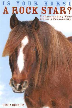 Is Your Horse a Rock Star?: Understanding Your Horse's Personality de Dessa Hockley