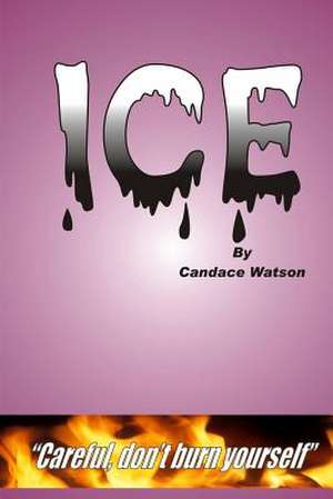 Ice: Careful Don't Burn Yourself de Candace a. Watson