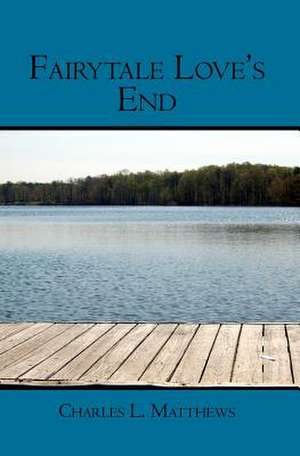 Fairytale Love's End: A Journey of Self Discovery, Soul Work, and Empowerment de Charles L. Matthews