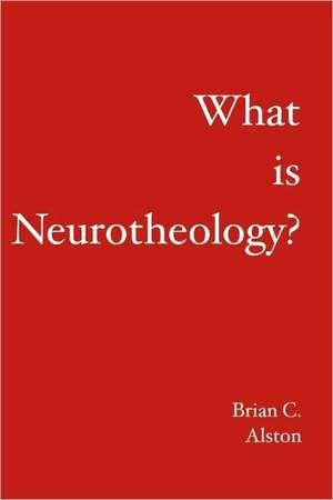 What Is Neurotheology?: What Really Happens When a Girl Strips Naked for a Photographer? de Brian C. Alston