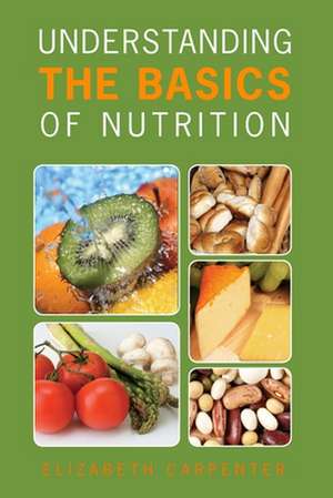 Understanding the Basics of Nutrition de Elizabeth Carpenter