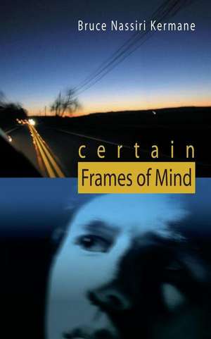 Certain Frames of Mind de Bruce Nassiri Kermane