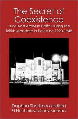 The Secret of Coexistence: Jews and Arabs in Haifa During the British Mandate in Palestine,1920-1948 de Daphna Sharfman