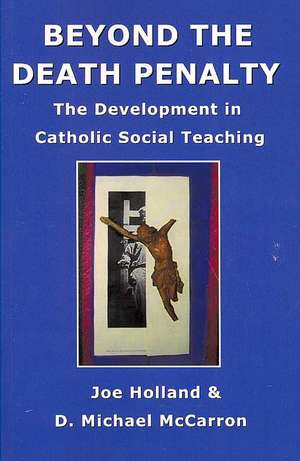 Beyond the Death Penalty: The Development in Catholic Social Teaching de Joe Holland