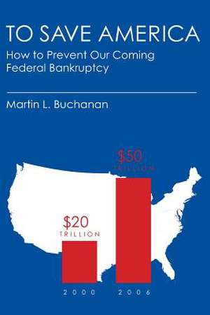 To Save America: How to Prevent Our Coming Federal Bankruptcy de Martin L. Buchanan