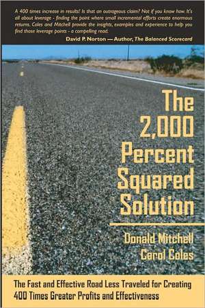 The 2,000 Percent Squared Solution: The Fast and Effective Road Less Traveled for Creating 400 Times Greater Profits and Effectiveness de Donald Mitchell