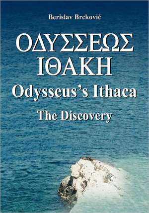 Odysseus's Ithaca: Locating Ithaca Based on the Facts Presented by Homer in the Odyssey de Berislav Brckovic