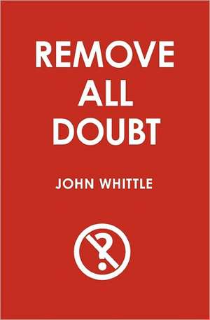 Remove All Doubt: The One Man Plan to Save America de John Whittle