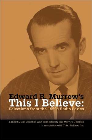 Edward R. Murrow's This I Believe: Selections from the 1950s Radio Series de Dan Gediman