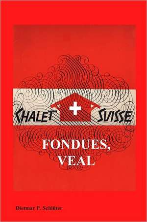 Chalet Suisse: Fondue, Veal and More de Dietmar Schluter