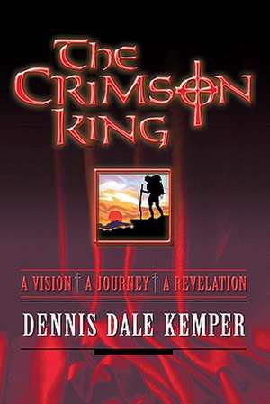 The Crimson King: A Vision, a Journey, a Revelation de Dennis Dale Kemper