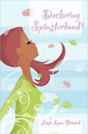 Declaring Spinsterhood: The Ultimate Collection of Ribald, Raunchy and Provocative Quotations de Jamie Lynn Braziel