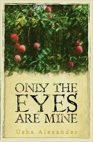 Only the Eyes Are Mine: Opening the Key to a Better You de Usha Alexander