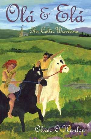 Ola & Ela the Celtic Warriors: Stories de Oliver O'Hanlon