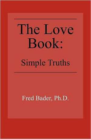 The Love Book: Simple Truths de Fred Bader Ph. D.