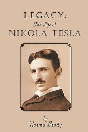 Legacy: The Life of Nikola Tesla de Norma Brody