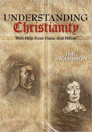 Understanding Christianity: With Help from Dante and Milton de H. R. Swardson