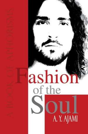 Fashion of the Soul: A Book of Aphorisms de Amir Yashar Ajami