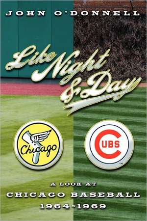 Like Night and Day: A Look at Chicago Baseball 1964-69 de John M. O'Donnell