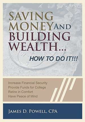 Saving Money and Building Wealth...: How to Do It! de James D. Powell Cpa