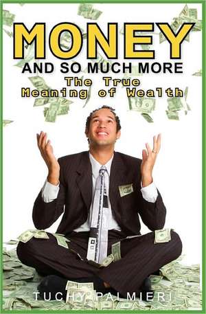 Money and So Much More: The True Meaning of Wealth de Tuchy Palmieri