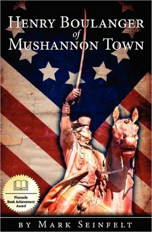 Henry Boulanger of Mushannon Town: A Novel of the American Revolution de Mark Seinfelt