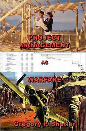 Project Management as Warfare: How to Stop Your Adolescent Driving You Crazy de Gregory P. Shetler