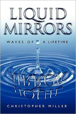 Liquid Mirrors: Waves of a Lifetime de Christopher A. Miller