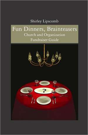 Fun Dinners, Brainteasers: Church and Organization Fundraiser Guide de Mrs Shirley Lipscomb