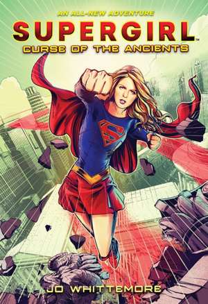 Supergirl: Curse of the Ancients de Jo Whittemore