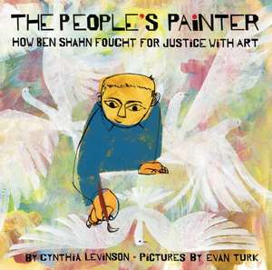 The People's Painter: How Ben Shahn Fought for Justice with Art de Cynthia Levinson