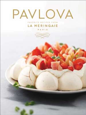 Pavlova: Favorite Recipes from La Meringaie, Paris de La Meringaie