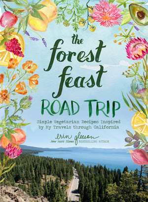 The Forest Feast Road Trip: Simple Vegetarian Recipes Inspired by My Travels through California de Erin Gleeson